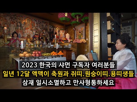 2023 한국의 샤먼 구독자 분들을 위한 쥐띠 원숭이띠 용띠 삼재소멸고 액맥이 축원을 해드리오니 끝까지 보시고 만사형통하세요!