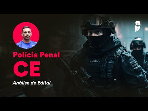 Concurso Polícia Penal do Ceará: Análise de Edital