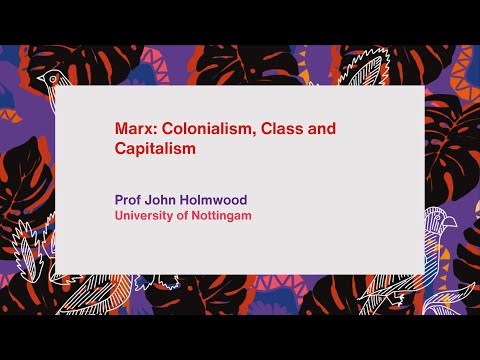 Marx: Colonialism, Class and Capitalism - Prof John Holmwood