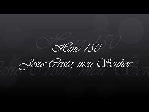 Hino 150  - Jesus Cristo, meu Senhor