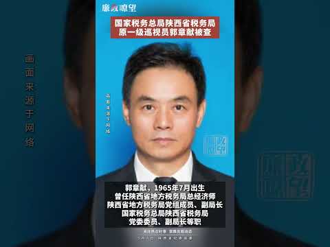 国家税务总局 陕西 省税务局原一级巡视员郭章献被查 #警示教育 #社会百态 #民生关注 #真实事件 #打虎