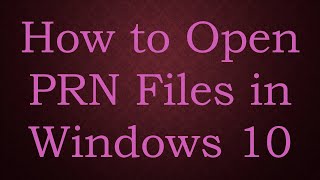 How to Open PRN Files in Windows 10