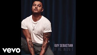 Guy Sebastian - If He Won&#39;t (Audio)