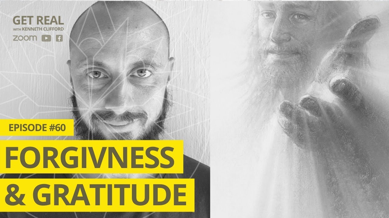 Forgiveness & Gratitude! Get Real with Kenneth Clifford (Episode #60)