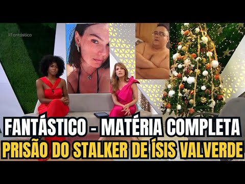 FANTÁSTICO MOSTRA A PRISÃO DO STALKER QUE PERSEGUIU ÍSIS VALVERDE POR 20 ANOS