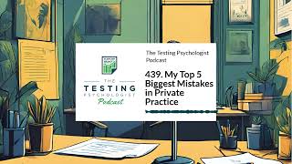439. My Top 5 Biggest Mistakes in Private Practice | The Testing Psychologist Podcast