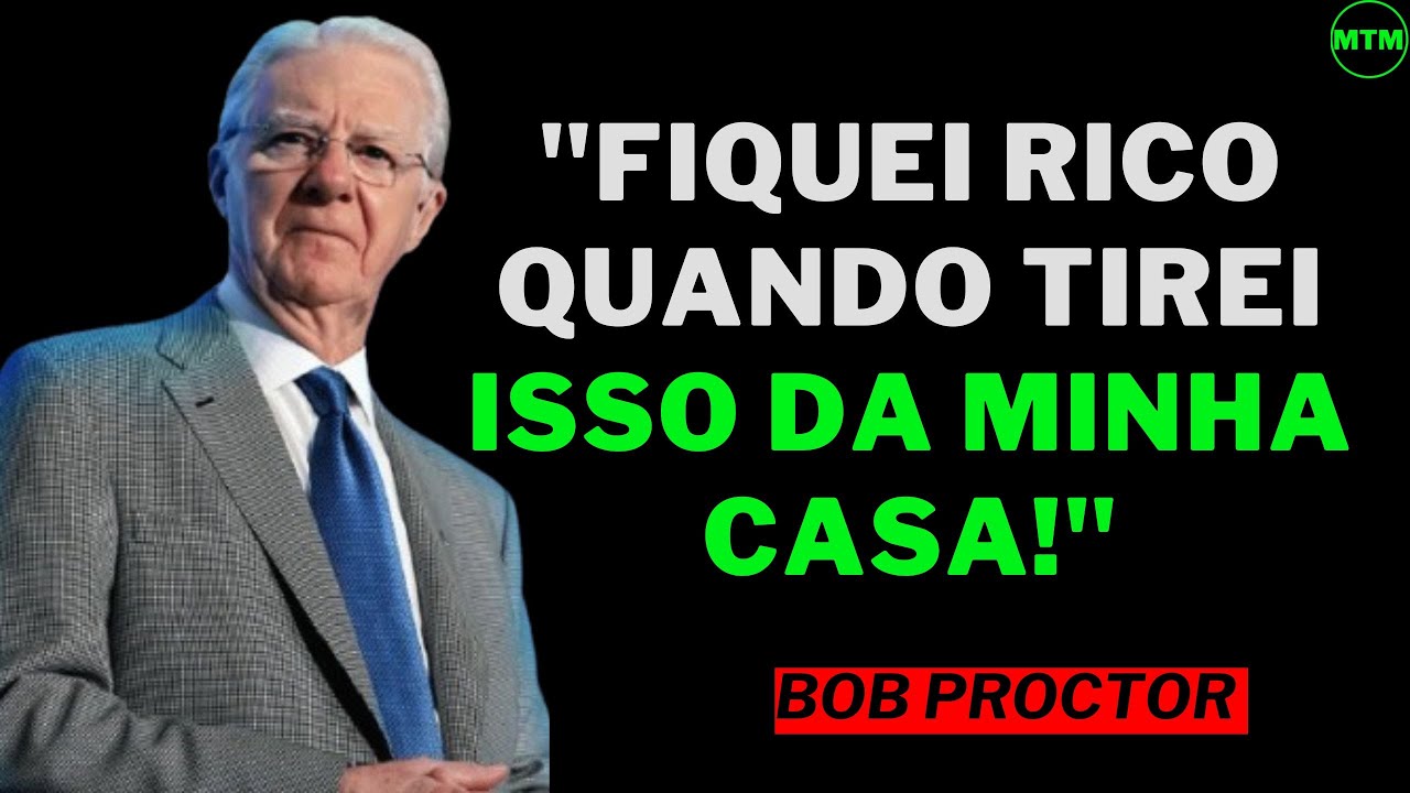 "A única coisa que te impede de ficar rico está dentro da sua casa!" - Bob Proctor