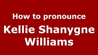 How to pronounce Kellie Shanygne Williams