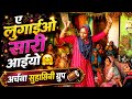 ए लुगाइओ सारी आईयो