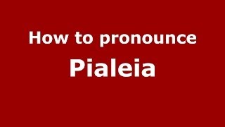 How to pronounce Pialeia