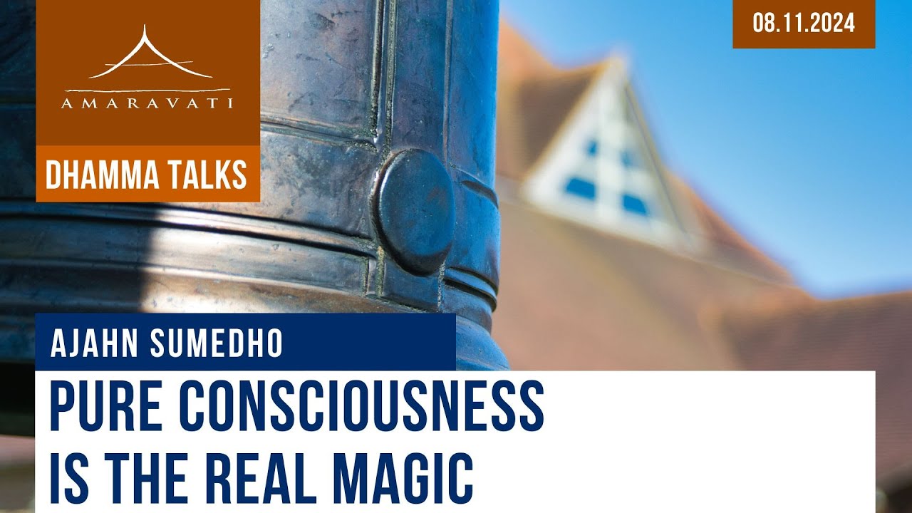 Pure Consciousness is the Real Magic | Ajahn Sumedho | 08.11.2024