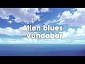 Alien Blues -Vundabar (lyrics)