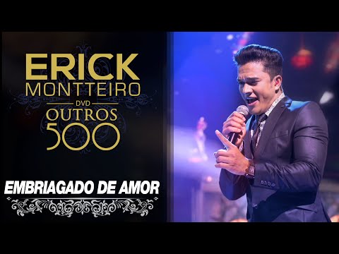 Erick Montteiro - Embriagado de Amor (DVD Outros 500)