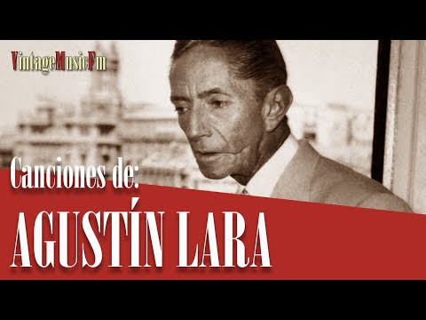 Agustín Lara, desde México sus mejores canciones con los más grandes Cantantes y Orquestas de Antaño