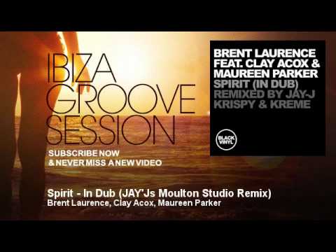 Brent Laurence, Clay Acox, Maureen Parker - Spirit - In Dub - JAY'Js Moulton Studio Remix