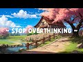 Stop Overthinking 🌳 Lofi Keep You Safe ☘️ Lofi Hip Hop ~ Deep To Study / Sleep / Relax