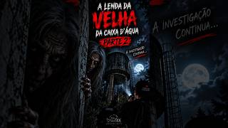A LENDA DA VELHA DA CAIXA D’ÁGUA... ELES VIRAM ELA! 😨 | PT. 2