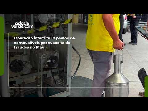 Operação interdita 10 postos de combustíveis por suspeita de fraudes no Piau