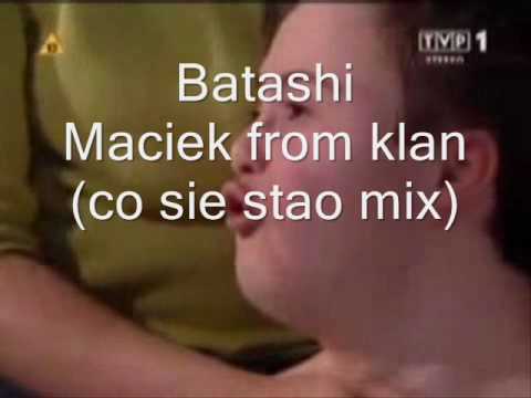Batashi - Maciek From Klan (co sie stao mix).wmv