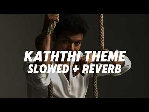 KATHTHI THEME - [ Slowed + Reverb ] KATHTHI