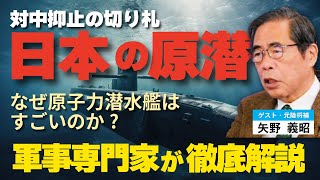対中抑止の切り札､日本の原潜｡なぜ原子力潜水艦はすごいのか？軍事専門家が徹底解説。（ゲスト：元陸将補 矢野義昭氏④）
