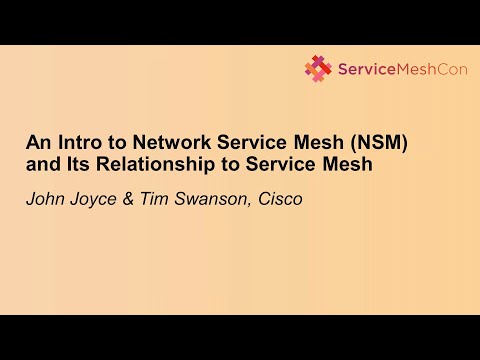 An Intro to Network Service Mesh (NSM) and Its Relationship to Service M... John Joyce & Tim Swanson