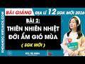 Bài giảng Địa lí 12 Bài 2. Thiên nhiên nhiệt đới ẩm gió mùa