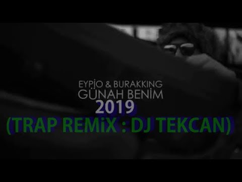 Dj Tekcan Vs. Eypio ft.Burak King - Günah Benim 2019 (TRAP REMİX)
