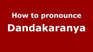 How to pronounce Dandakaranya