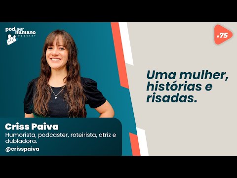 Pod Ser Humano - Ep #75 - Criss Paiva - Uma mulher, histórias e risadas
