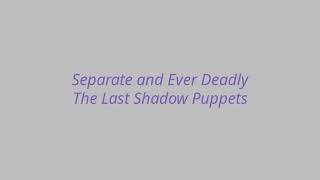 The Last Shadow Puppets - Separate and Ever Deadly (Lyrics)