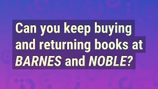 Can you keep buying and returning books at Barnes and Noble?
