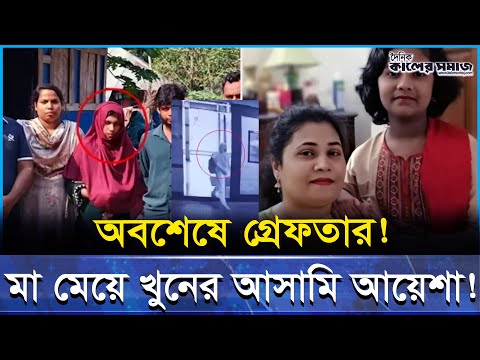 মা ও মেয়ে হ-ত্যার আসামি আয়েশাকে বরিশাল থেকে গ্রে-ফতার! পুলিশি তদন্ত কোন দিকে?