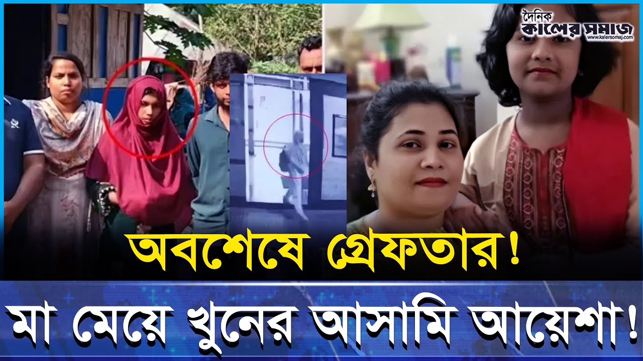 মা ও মেয়ে হ-ত্যার আসামি আয়েশাকে বরিশাল থেকে গ্রে-ফতার! পুলিশি তদন্ত কোন দিকে?