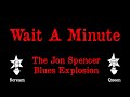 The Jon Spencer Blues Explosion - Wait A Minute - Karaoke