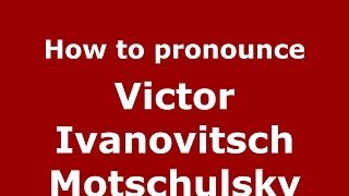 How to pronounce Victor Ivanovitsch Motschulsky