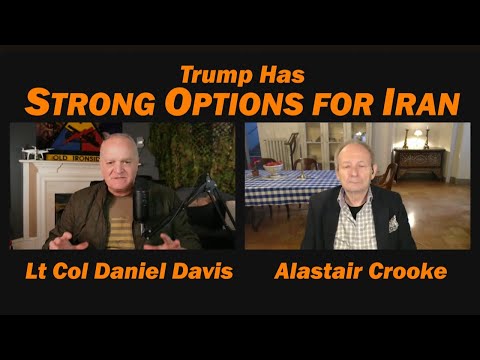 Trump Has Strong Options for Iran /Alastair Crooke & Lt Col Daniel Davis