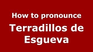 How to pronounce Terradillos De Esgueva