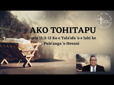 Ako Tohitapu - Matiu 11:2-11 Ko e Tala'ofa 'o e lahi he Pule'anga 'o Hēvani