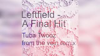 Leftfield — A Final Hit (Tuba Twooz From The Vein Remix)