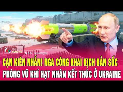 Cạn kiên nhẫn! Nga công khai kịch bản sốc phóng vũ khí hạt nhân kết thúc ở Ukraine