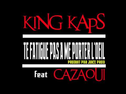 King Kaps - Te Fatigue Pas A Me Porter L'oeil Feat Cazaoui ( Prod Par Juice Prod )