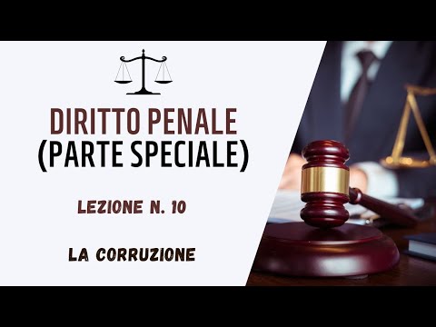 DIRITTO PENALE (PARTE SPECIALE) - LEZIONE 10: LA CORRUZIONE