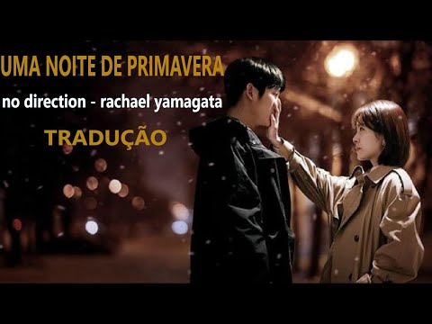UMA NOITE DE PRIMAVERA OST/música TRADUÇÃO/no direction - rachael yamagata- one spring day