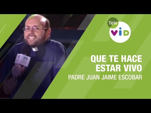 Vos porque vivís, que te hace estar vivo, Padre Juan Jaime Escobar - Tele VID