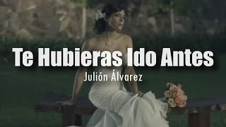 [LETRA] Julión Álvarez - Te Hubieras Ido Antes