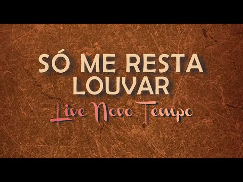 SÓ ME RESTA LOUVAR - Live Novo Tempo (Com Letra)