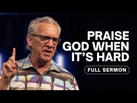 Why It’s Important to Praise God in Difficult Times - Bill Johnson Sermon | Bethel Church