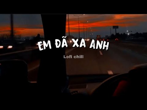 Em Đã Xa Anh - Như Việt / Anh biết những chân thành sẽ không dành cho anh...( lofi chill )