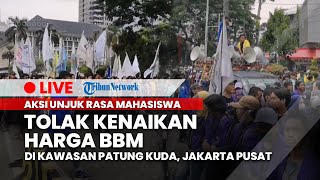 LIVE: Aksi Unjuk Rasa Mahasiswa Tolak Kenaikan BBM di Kawasan Patung Kuda Jakarta Pusat